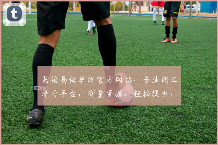 易倍易倍单词官方网站，专业词汇学习平台，海量资源，轻松提升，三步直达